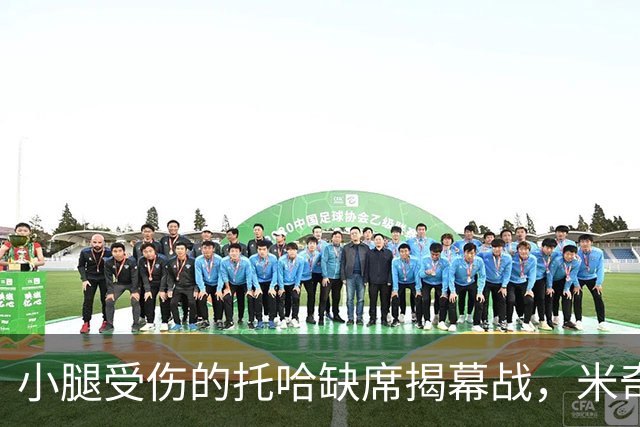 小腿受伤的托哈缺席揭幕战，米奇训练中给他加油